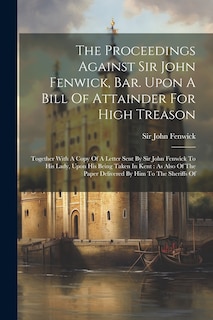 Front cover_The Proceedings Against Sir John Fenwick, Bar. Upon A Bill Of Attainder For High Treason