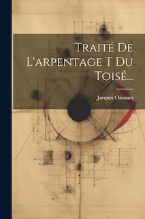 Front cover_Traité De L'arpentage T Du Toisé...