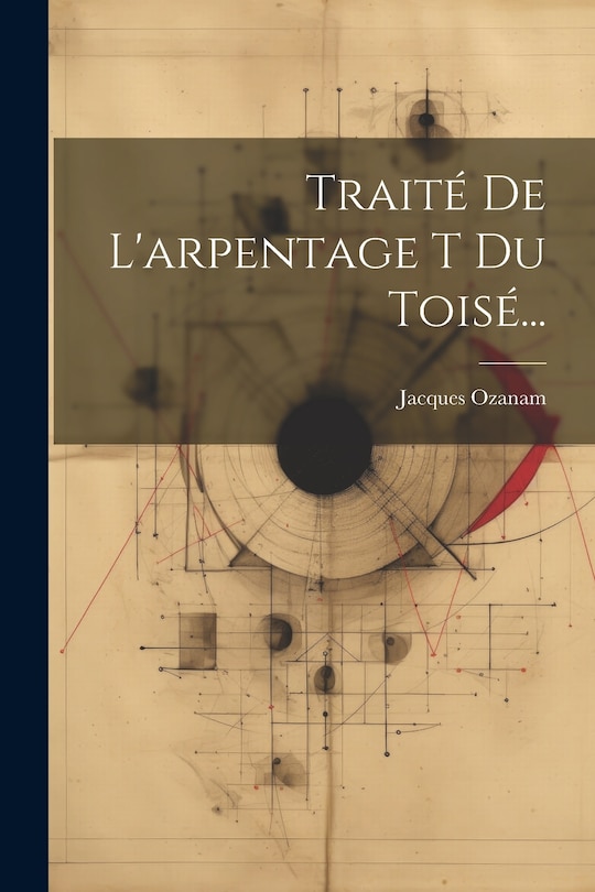 Front cover_Traité De L'arpentage T Du Toisé...