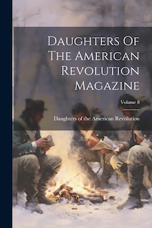 Daughters Of The American Revolution Magazine; Volume 8