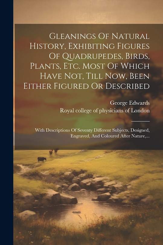 Couverture_Gleanings Of Natural History, Exhibiting Figures Of Quadrupedes, Birds, Plants, Etc. Most Of Which Have Not, Till Now, Been Either Figured Or Described