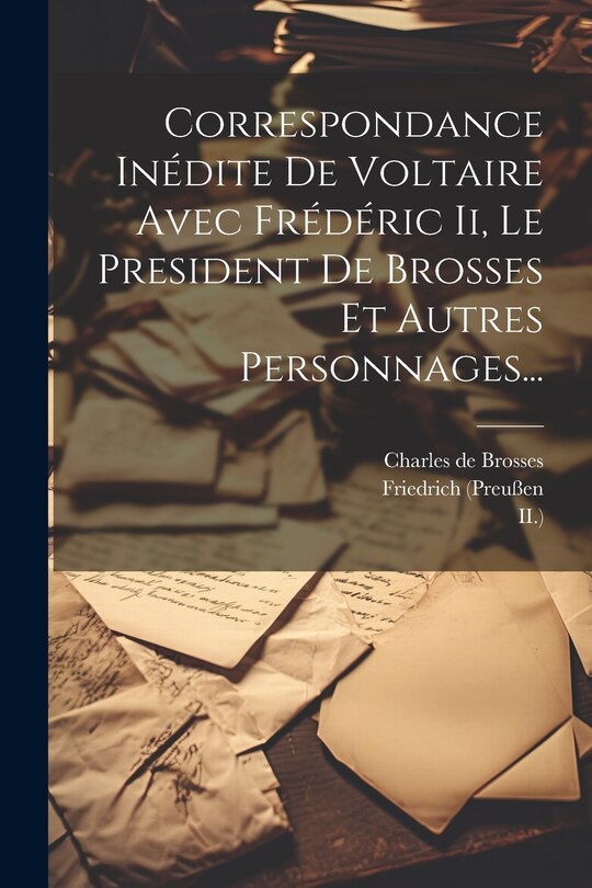 Front cover_Correspondance Inédite De Voltaire Avec Frédéric Ii, Le President De Brosses Et Autres Personnages...