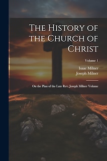 Couverture_The History of the Church of Christ; On the Plan of the Late Rev. Joseph Milner Volume; Volume 1