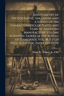 Front cover_Sensitometry of Photographic Emulsions and a Survey of the Characteristics of Plates and Films of American Manufacture Volume Scientific Papers of the Bureau of Standards, Vol. 18, p. 1-120 (1922) Scientific Paper 439 (S439)