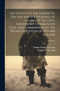 Front cover_The Voyage of the Jeannette. The Ship and ice Journals of George W. De Long, Lieutenant-commander U.S.N. and Commander of the Polar Expedition of 1879-1881 Volume; Volume 2