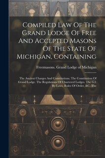 Front cover_Compiled Law Of The Grand Lodge Of Free And Accepted Masons Of The State Of Michigan, Containing