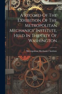 Front cover_A Record Of The Exhibition Of The Metropolitan Mechanics' Institute, Held In The City Of Washington