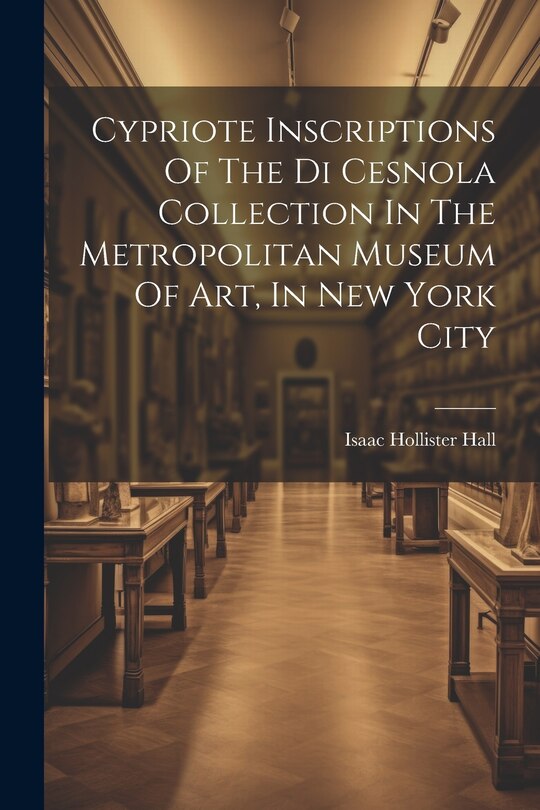 Couverture_Cypriote Inscriptions Of The Di Cesnola Collection In The Metropolitan Museum Of Art, In New York City