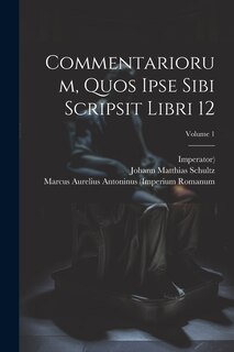 Couverture_Commentariorum, Quos Ipse Sibi Scripsit Libri 12; Volume 1