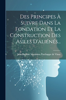 Couverture_Des Principes &Agrave; Suivre Dans La Fondation Et La Construction Des Asiles D'ali&eacute;n&eacute;s...