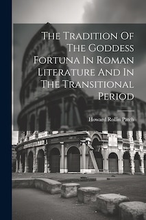 Front cover_The Tradition Of The Goddess Fortuna In Roman Literature And In The Transitional Period