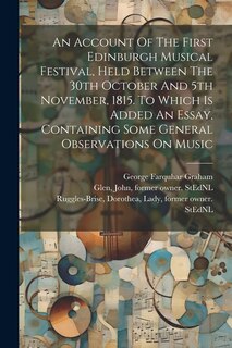 Couverture_An Account Of The First Edinburgh Musical Festival, Held Between The 30th October And 5th November, 1815. To Which Is Added An Essay, Containing Some General Observations On Music