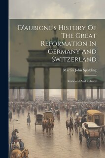 Front cover_D'aubigné's History Of The Great Reformation In Germany And Switzerland