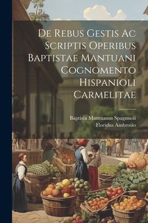 Front cover_De Rebus Gestis Ac Scriptis Operibus Baptistae Mantuani Cognomento Hispanioli Carmelitae
