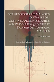 Couverture_Art De Soigner Les Maladies Ou Traité Des Connaissances Nécessaires Aux Personnes Qui Veulent Donner Des Soins Aux Malades