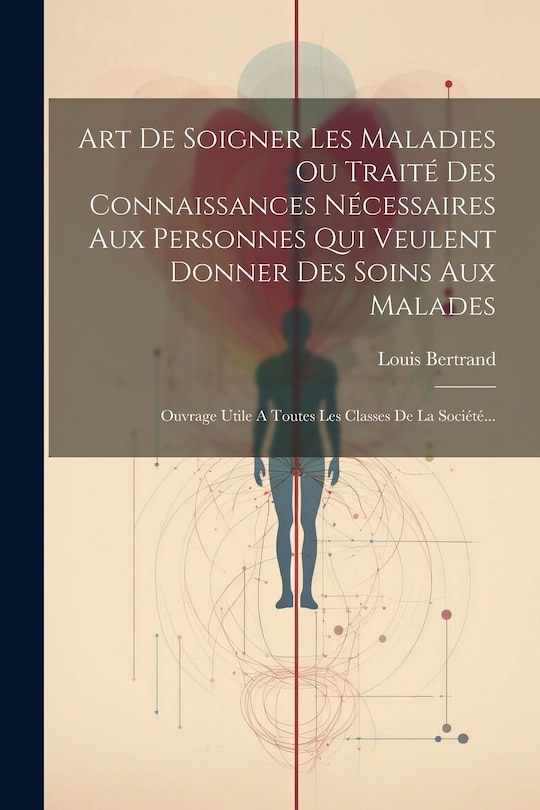 Couverture_Art De Soigner Les Maladies Ou Traité Des Connaissances Nécessaires Aux Personnes Qui Veulent Donner Des Soins Aux Malades