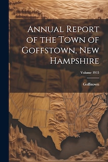 Front cover_Annual Report of the Town of Goffstown, New Hampshire; Volume 1915