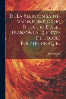 Couverture_De La Religion Saint-simonienne, [cinq Discours D'abel Transon] Aux Élèves De L'école Polytechnique...
