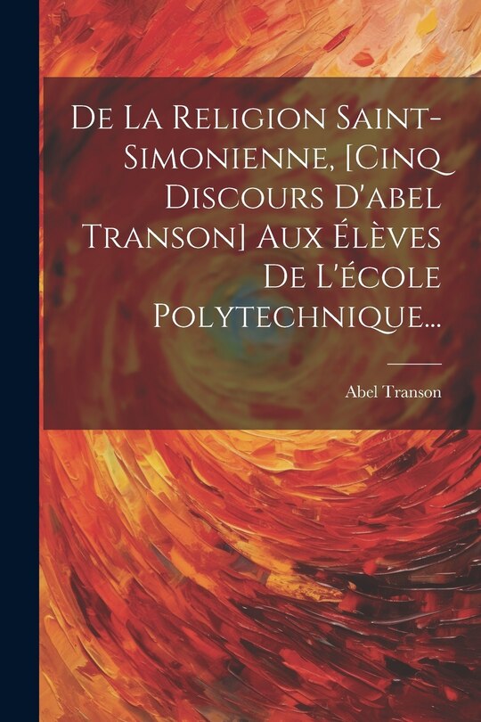 Couverture_De La Religion Saint-simonienne, [cinq Discours D'abel Transon] Aux Élèves De L'école Polytechnique...