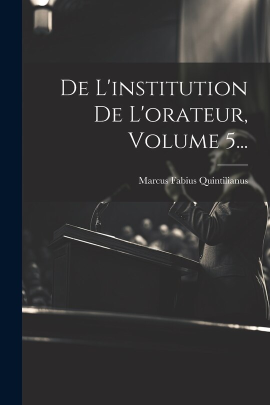 Front cover_De L'institution De L'orateur, Volume 5...