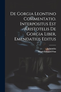 Couverture_De Gorgia Leontino Commentatio. Interpositus Est Aristotelis De Gorgia Liber, Emendatius Editus