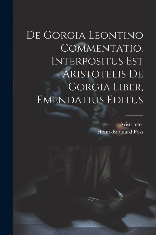 Couverture_De Gorgia Leontino Commentatio. Interpositus Est Aristotelis De Gorgia Liber, Emendatius Editus