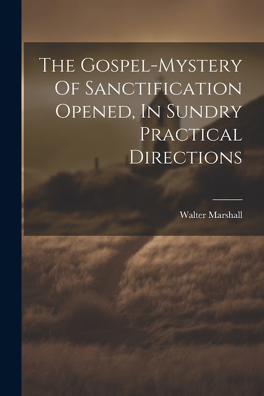 Front cover_The Gospel-mystery Of Sanctification Opened, In Sundry Practical Directions