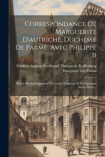Couverture_Correspondance De Marguerite D'autriche, Duchesse De Parme, Avec Philippe Ii