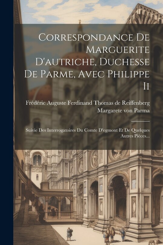 Couverture_Correspondance De Marguerite D'autriche, Duchesse De Parme, Avec Philippe Ii