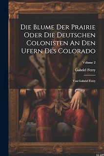 Front cover_Die Blume Der Prairie Oder Die Deutschen Colonisten An Den Ufern Des Colorado