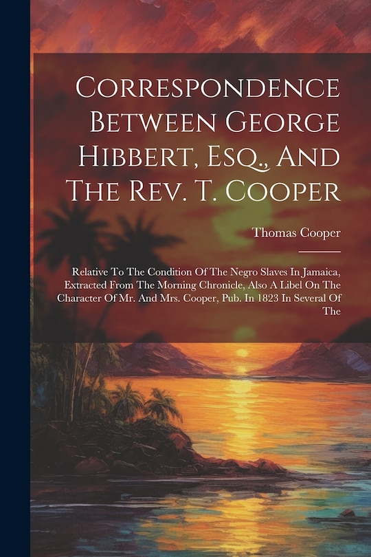 Front cover_Correspondence Between George Hibbert, Esq., And The Rev. T. Cooper