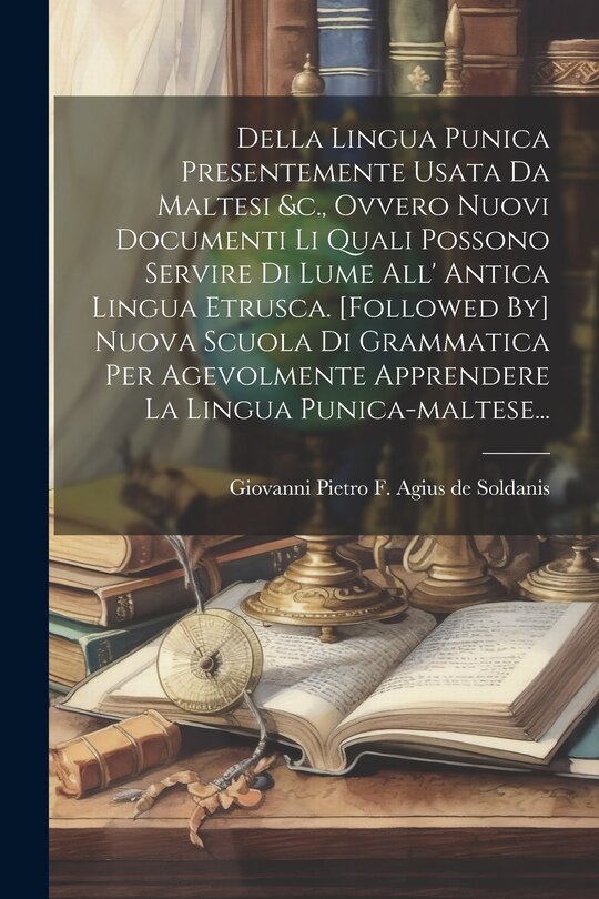 Front cover_Della Lingua Punica Presentemente Usata Da Maltesi &c., Ovvero Nuovi Documenti Li Quali Possono Servire Di Lume All' Antica Lingua Etrusca. [followed By] Nuova Scuola Di Grammatica Per Agevolmente Apprendere La Lingua Punica-maltese...