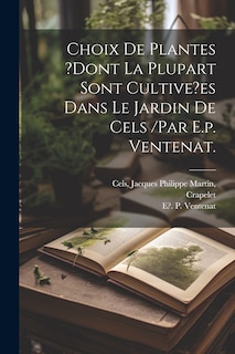 Front cover_Choix De Plantes ?dont La Plupart Sont Cultive?es Dans Le Jardin De Cels /par E.p. Ventenat.