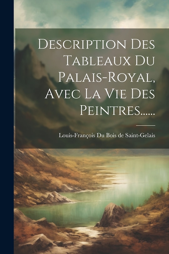 Couverture_Description Des Tableaux Du Palais-royal, Avec La Vie Des Peintres......