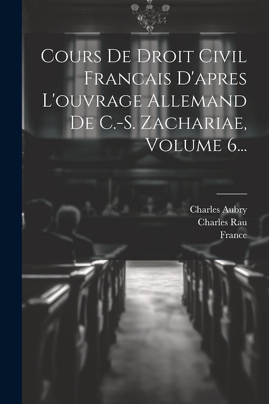 Couverture_Cours De Droit Civil Francais D'apres L'ouvrage Allemand De C.-s. Zachariae, Volume 6...