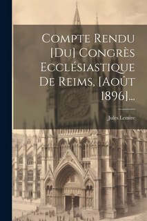 Front cover_Compte Rendu [du] Congrès Ecclésiastique De Reims, [août 1896]...