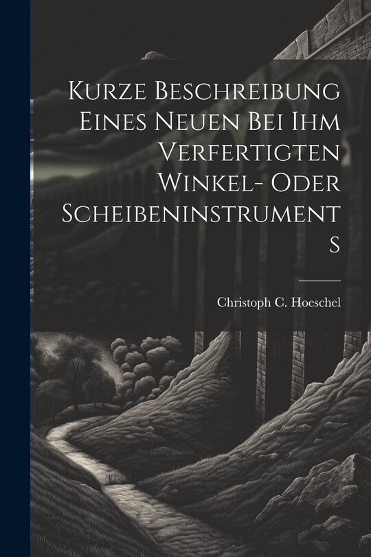 Front cover_Kurze Beschreibung Eines Neuen Bei Ihm Verfertigten Winkel- Oder Scheibeninstruments