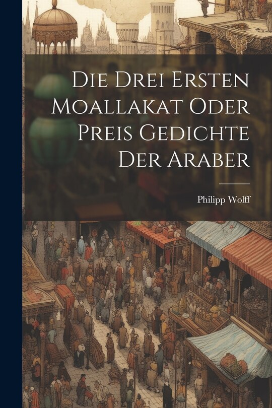 Front cover_Die Drei Ersten Moallakat Oder Preis Gedichte Der Araber
