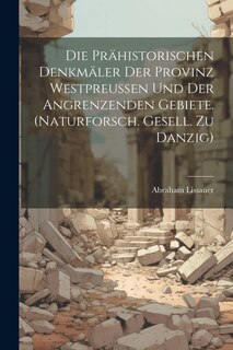 Front cover_Die Prähistorischen Denkmäler Der Provinz Westpreussen Und Der Angrenzenden Gebiete. (naturforsch. Gesell. Zu Danzig)