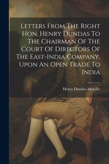 Front cover_Letters From The Right Hon. Henry Dundas To The Chairman Of The Court Of Directors Of The East-india Company, Upon An Open Trade To India