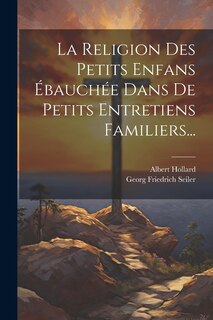 Front cover_La Religion Des Petits Enfans Ébauchée Dans De Petits Entretiens Familiers...