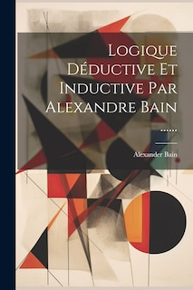 Couverture_Logique Déductive Et Inductive Par Alexandre Bain ......