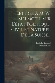 Couverture_Lettres À M. W. Melmoth, Sur L'état Politique, Civil Et Naturel De La Suisse...