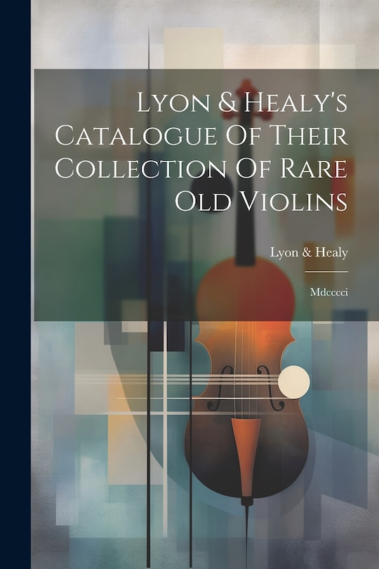 Front cover_Lyon & Healy's Catalogue Of Their Collection Of Rare Old Violins