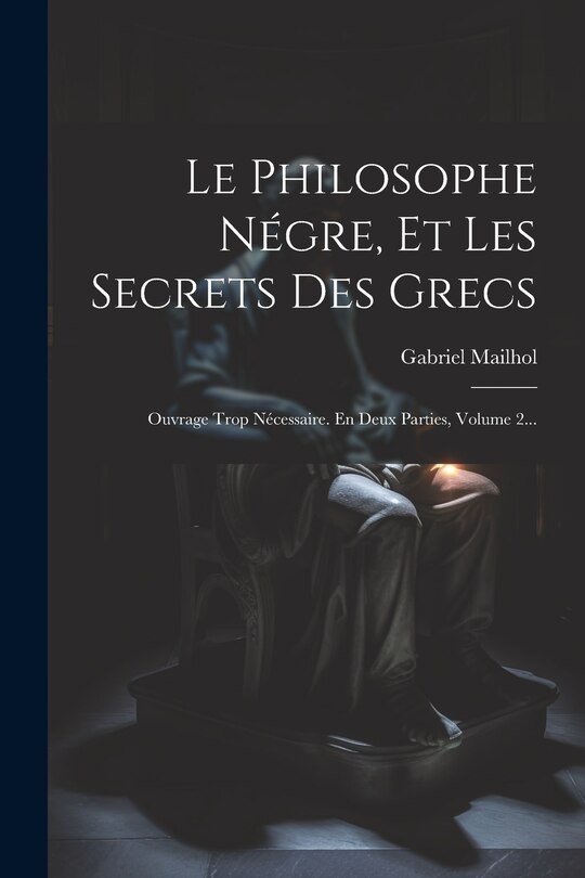 Front cover_Le Philosophe N&eacute;gre, Et Les Secrets Des Grecs