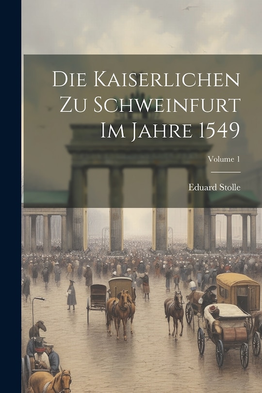 Couverture_Die Kaiserlichen Zu Schweinfurt Im Jahre 1549; Volume 1