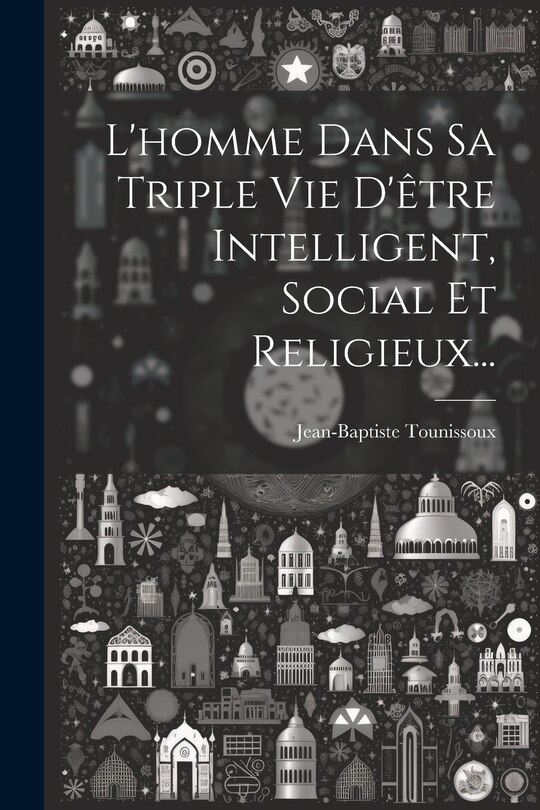 Front cover_L'homme Dans Sa Triple Vie D'être Intelligent, Social Et Religieux...