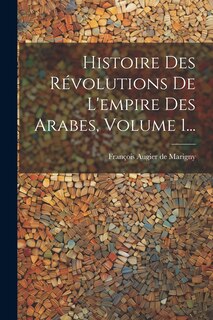 Couverture_Histoire Des Révolutions De L'empire Des Arabes, Volume 1...