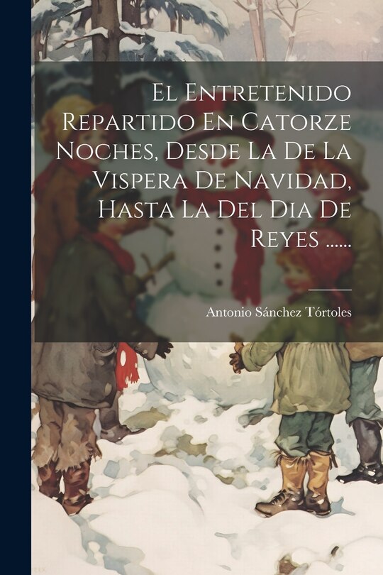 Front cover_El Entretenido Repartido En Catorze Noches, Desde La De La Vispera De Navidad, Hasta La Del Dia De Reyes ......
