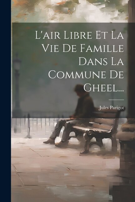 Front cover_L'air Libre Et La Vie De Famille Dans La Commune De Gheel...